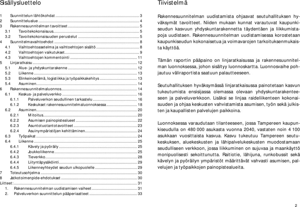 1 Alue- ja yhdyskuntarakenne... 12 5.2 Liikenne... 13 5.3 Elinkeinoelämä, logistiikka ja työpaikkakehitys... 13 5.4 Asuminen... 14 6 Rakennesuunnitelmaluonnos... 14 6.1 Keskus- ja palveluverkko... 16 6.