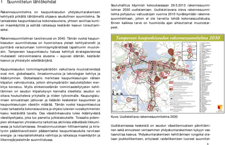 2013 rakennesuunnitelman 2030 uudistamisen. Uudistettavana oleva rakennesuunnitelma pohjautuu valtuustojen vuonna 2010 hyväksymään rakennesuunnitelmaan, johon ei ole tarvetta tehdä kokonaisuudistusta.