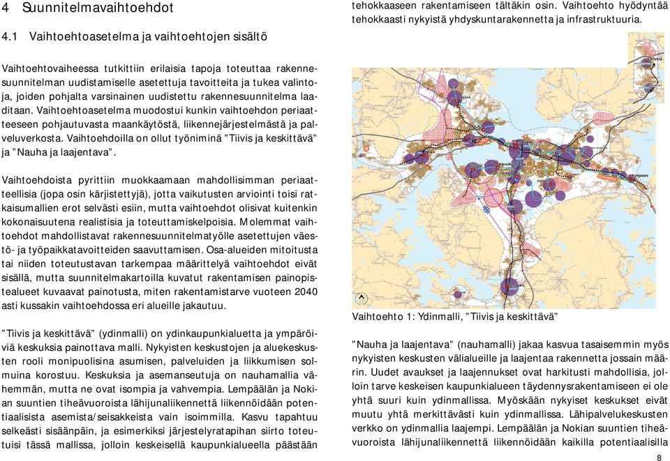 laaditaan. Vaihtoehtoasetelma muodostui kunkin vaihtoehdon periaatteeseen pohjautuvasta maankäytöstä, liikennejärjestelmästä ja palveluverkosta.