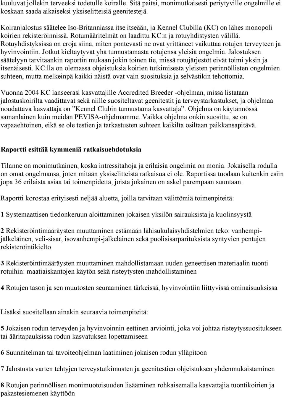 Rotuyhdistyksissä on eroja siinä, miten pontevasti ne ovat yrittäneet vaikuttaa rotujen terveyteen ja hyvinvointiin. Jotkut kieltäytyvät yhä tunnustamasta rotujensa yleisiä ongelmia.