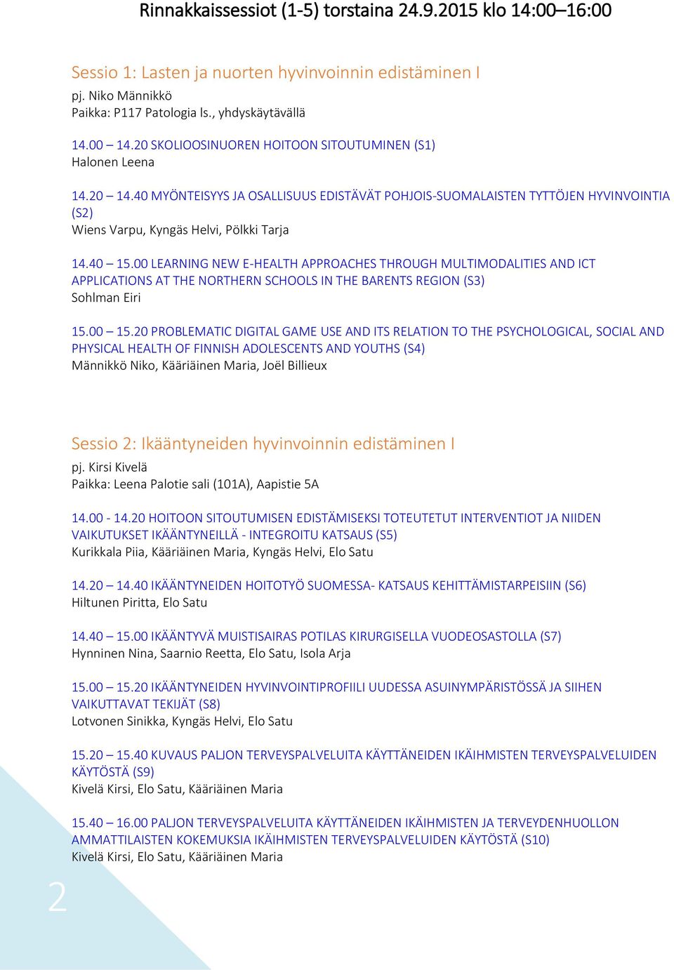 40 15.00 LEARNING NEW E-HEALTH APPROACHES THROUGH MULTIMODALITIES AND ICT APPLICATIONS AT THE NORTHERN SCHOOLS IN THE BARENTS REGION (S3) Sohlman Eiri 15.00 15.