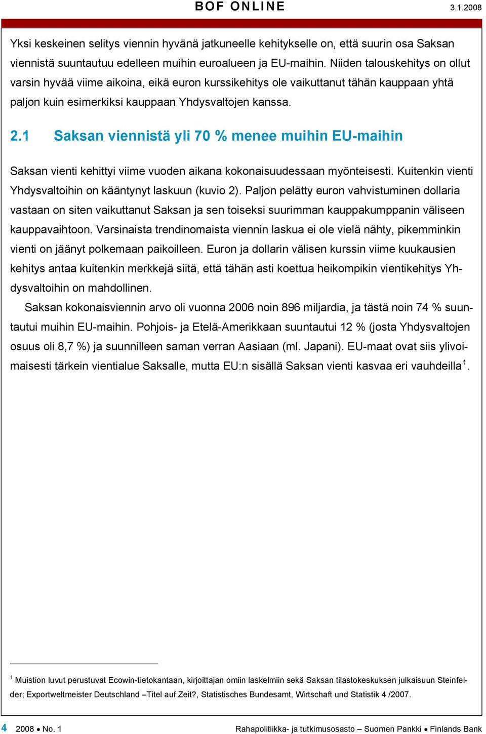 1 Saksan viennistä yli 70 % menee muihin EU-maihin Saksan vienti kehittyi viime vuoden aikana kokonaisuudessaan myönteisesti. Kuitenkin vienti Yhdysvaltoihin on kääntynyt laskuun (kuvio 2).