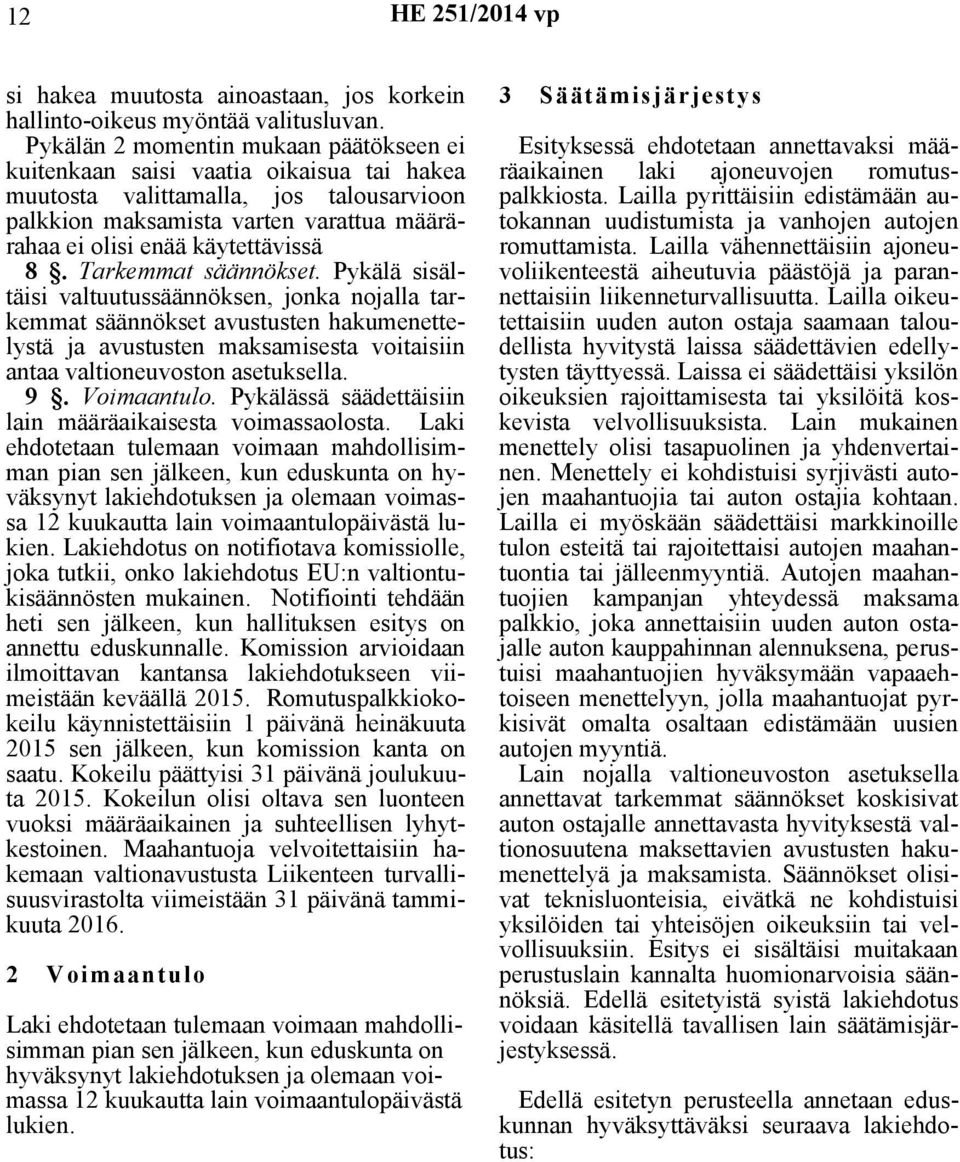 8. Tarkemmat säännökset. Pykälä sisältäisi valtuutussäännöksen, jonka nojalla tarkemmat säännökset avustusten hakumenettelystä ja avustusten maksamisesta voitaisiin antaa valtioneuvoston asetuksella.