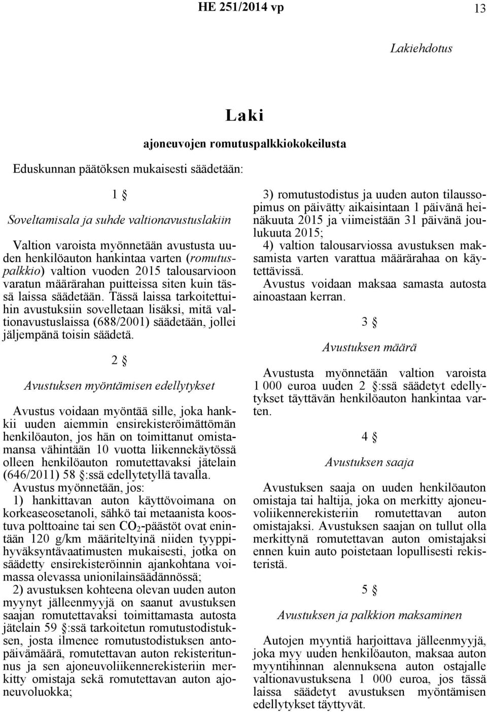 Tässä laissa tarkoitettuihin avustuksiin sovelletaan lisäksi, mitä valtionavustuslaissa (688/2001) säädetään, jollei jäljempänä toisin säädetä.