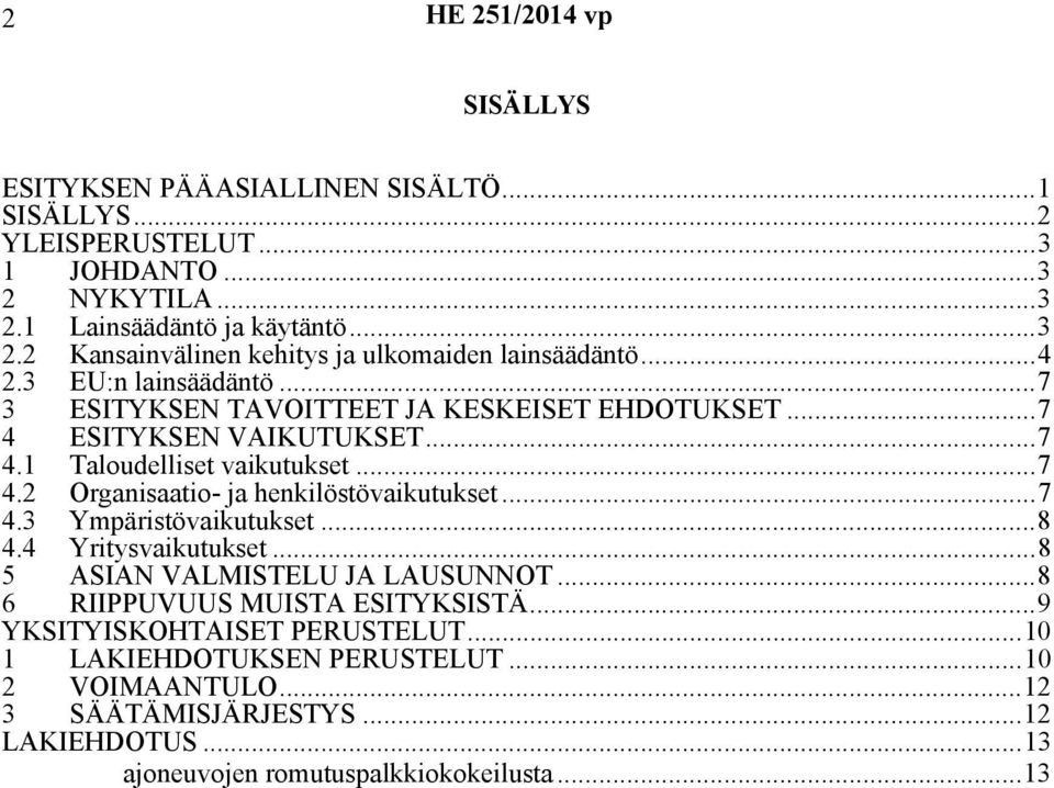 ..7 4.3 Ympäristövaikutukset...8 4.4 Yritysvaikutukset...8 5 ASIAN VALMISTELU JA LAUSUNNOT...8 6 RIIPPUVUUS MUISTA ESITYKSISTÄ...9 YKSITYISKOHTAISET PERUSTELUT.