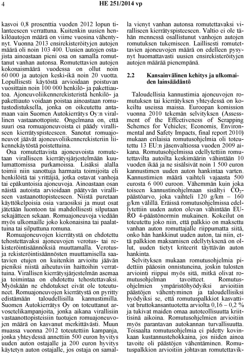 Romutettavien autojen kokonaismäärä vuodessa on ollut noin 60 000 ja autojen keski-ikä noin 20 vuotta. Lopullisesti käytöstä arvioidaan poistuvan vuosittain noin 100 000 henkilö- ja pakettiautoa.