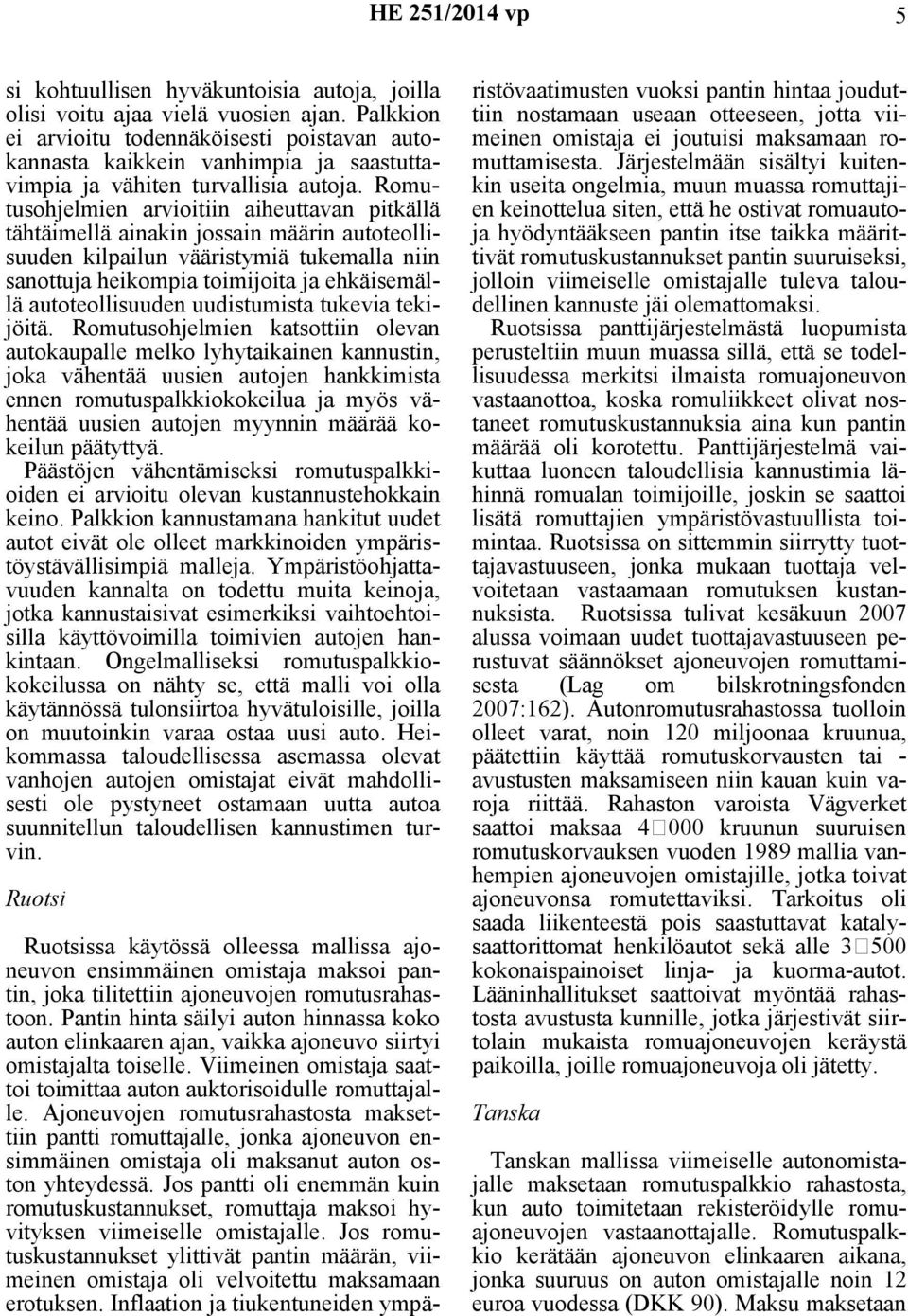 Romutusohjelmien arvioitiin aiheuttavan pitkällä tähtäimellä ainakin jossain määrin autoteollisuuden kilpailun vääristymiä tukemalla niin sanottuja heikompia toimijoita ja ehkäisemällä