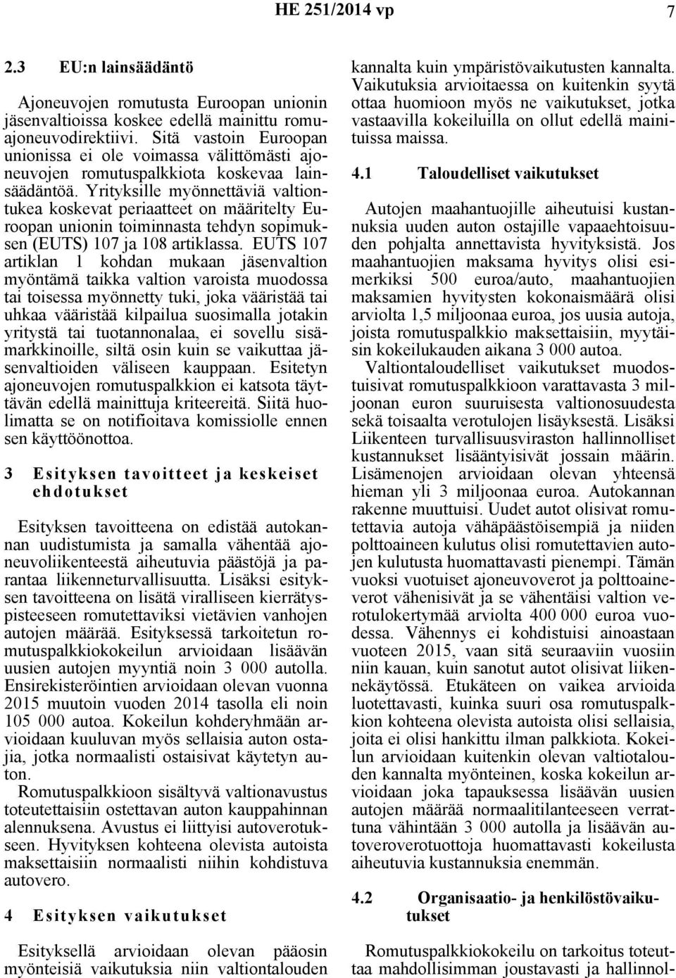 Yrityksille myönnettäviä valtiontukea koskevat periaatteet on määritelty Euroopan unionin toiminnasta tehdyn sopimuksen (EUTS) 107 ja 108 artiklassa.