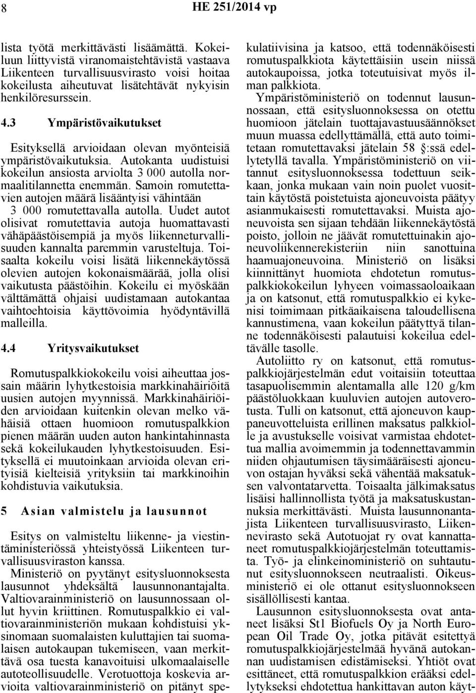 3 Ympäristövaikutukset Esityksellä arvioidaan olevan myönteisiä ympäristövaikutuksia. Autokanta uudistuisi kokeilun ansiosta arviolta 3 000 autolla normaalitilannetta enemmän.
