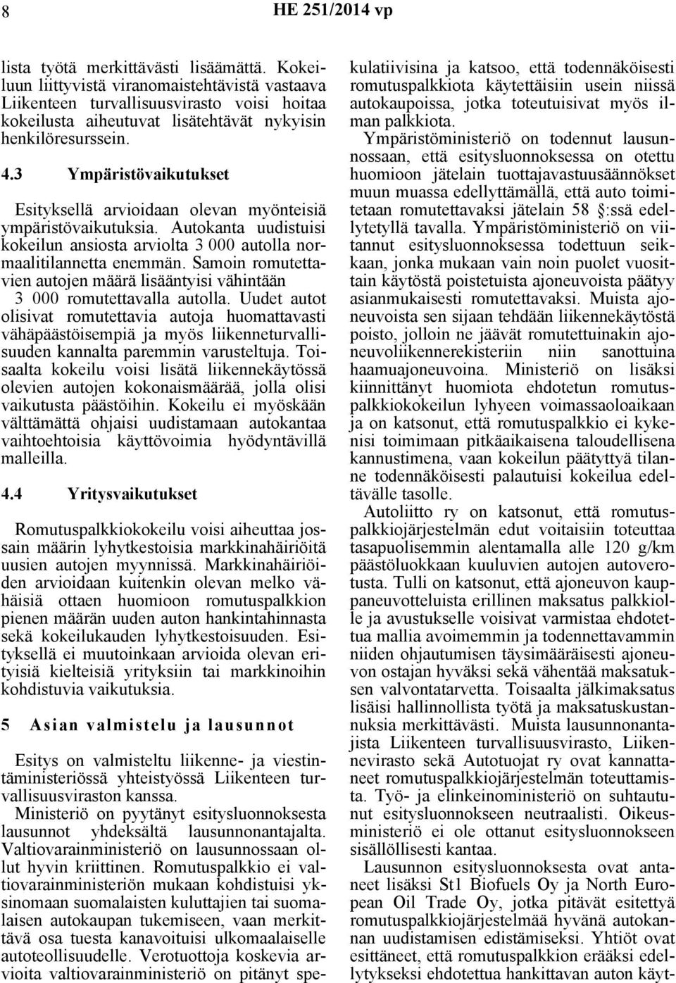 3 Ympäristövaikutukset Esityksellä arvioidaan olevan myönteisiä ympäristövaikutuksia. Autokanta uudistuisi kokeilun ansiosta arviolta 3 000 autolla normaalitilannetta enemmän.