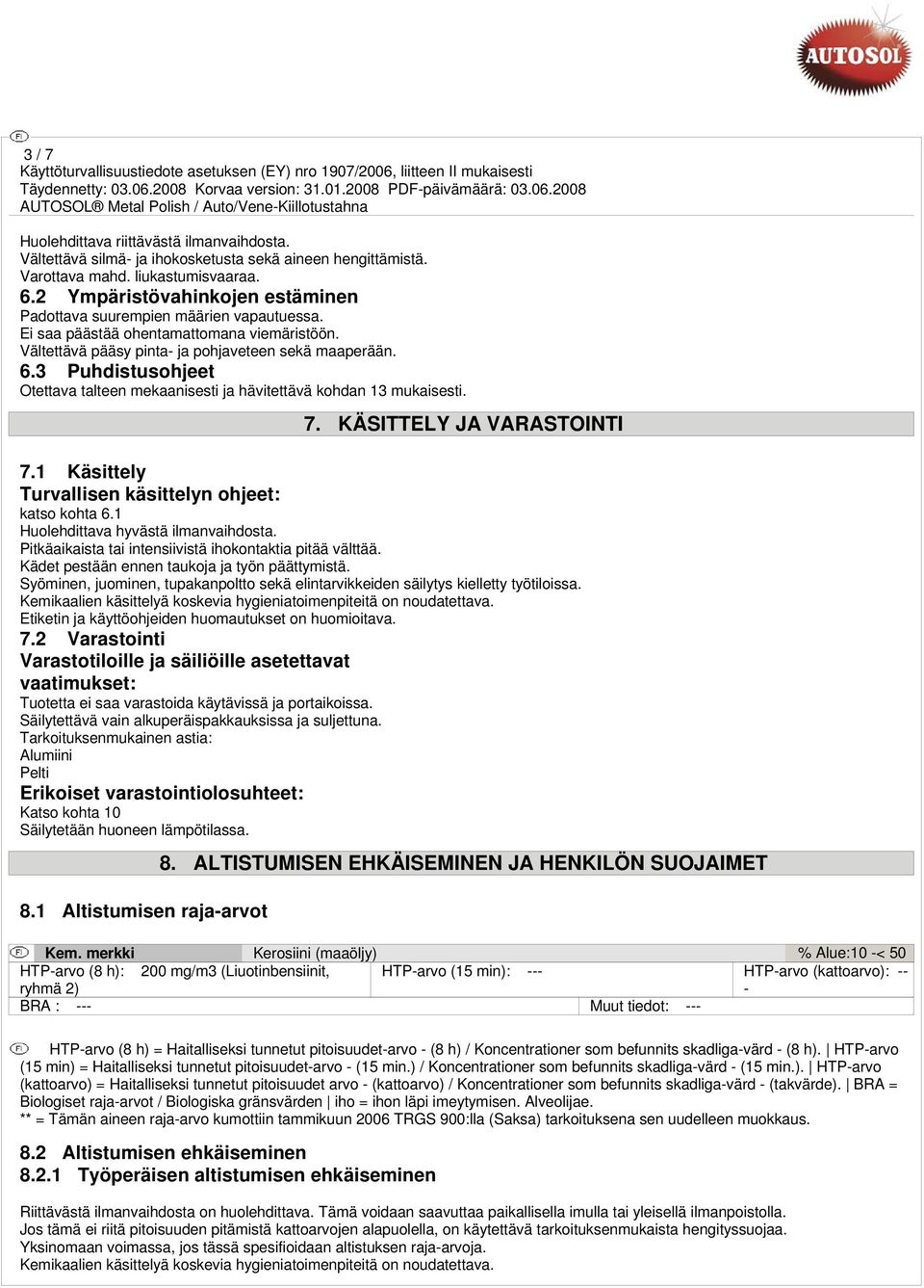 3 Puhdistusohjeet Otettava talteen mekaanisesti ja hävitettävä kohdan 13 mukaisesti. 7. KÄSITTELY JA VARASTOINTI 7.1 Käsittely Turvallisen käsittelyn ohjeet: katso kohta 6.