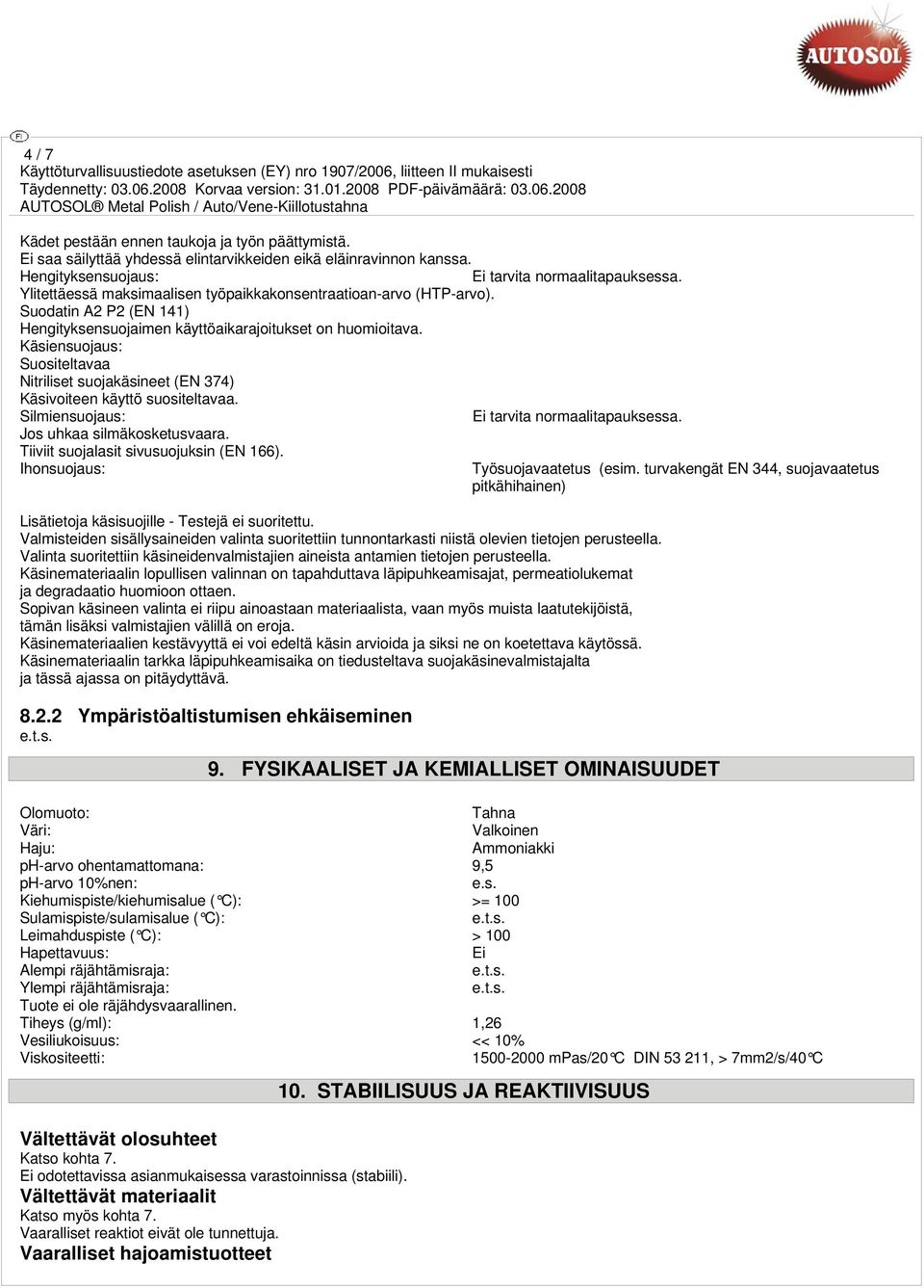 Käsiensuojaus: Suositeltavaa Nitriliset suojakäsineet (EN 374) Käsivoiteen käyttö suositeltavaa. Silmiensuojaus: Ei tarvita normaalitapauksessa. Jos uhkaa silmäkosketusvaara.