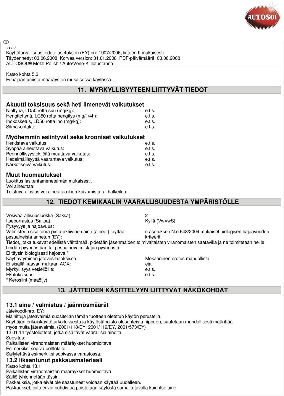 Silmäkontakti: Myöhemmin esiintyvät sekä krooniset vaikutukset Herkistava vaikutus: Syöpää aiheuttava vaikutus: Perinnöllisyystekijöitä muuttava vaikutus: Hedelmällisyyttä vaarantava vaikutus: