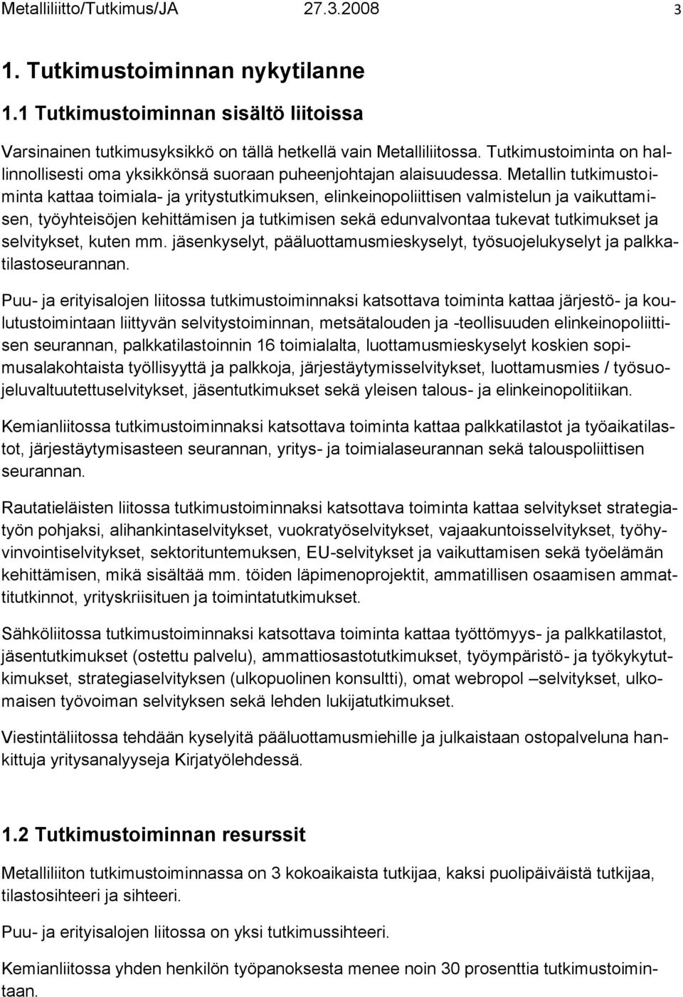 Metallin tutkimustoiminta kattaa toimiala- ja yritystutkimuksen, elinkeinopoliittisen valmistelun ja vaikuttamisen, työyhteisöjen kehittämisen ja tutkimisen sekä edunvalvontaa tukevat tutkimukset ja