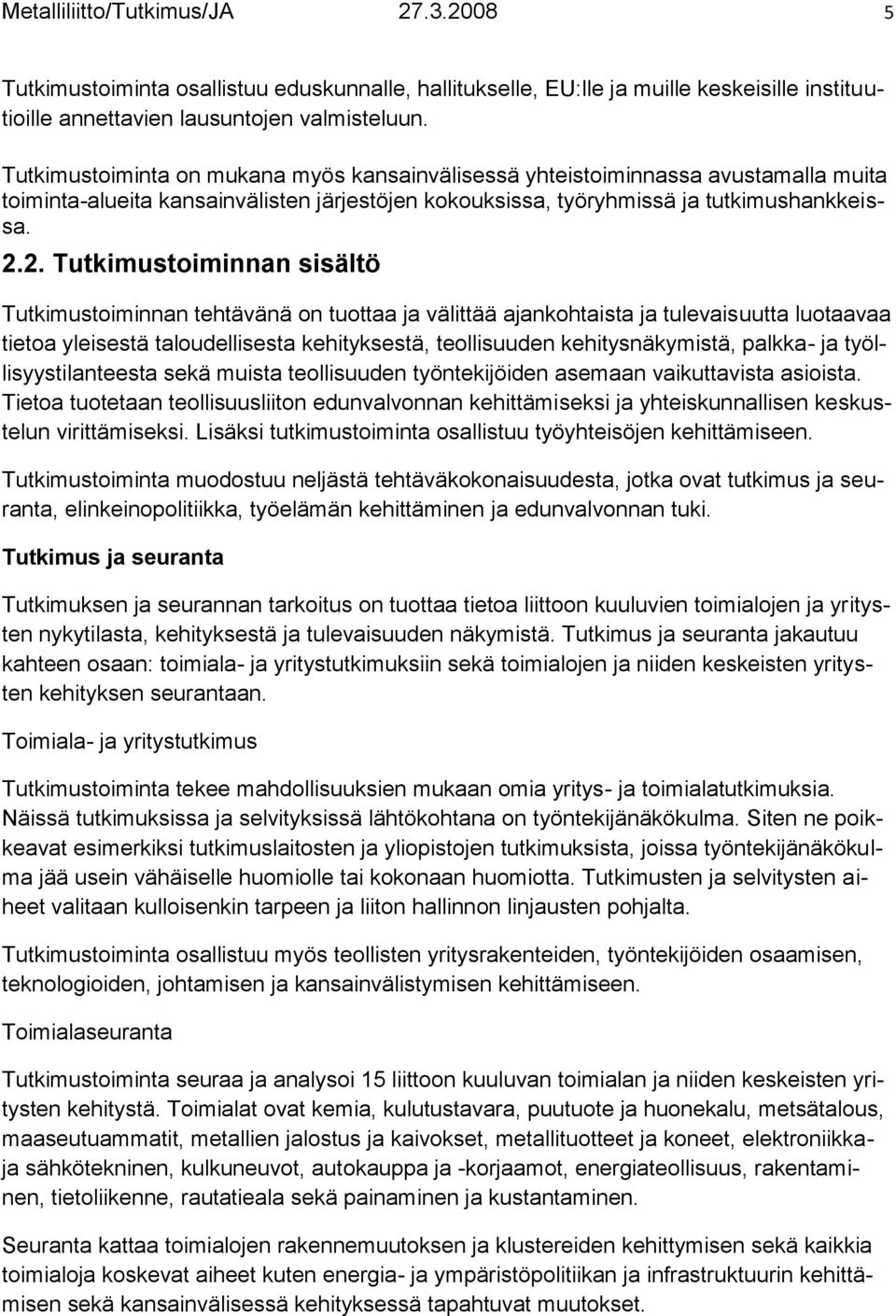 2. Tutkimustoiminnan sisältö Tutkimustoiminnan tehtävänä on tuottaa ja välittää ajankohtaista ja tulevaisuutta luotaavaa tietoa yleisestä taloudellisesta kehityksestä, teollisuuden kehitysnäkymistä,