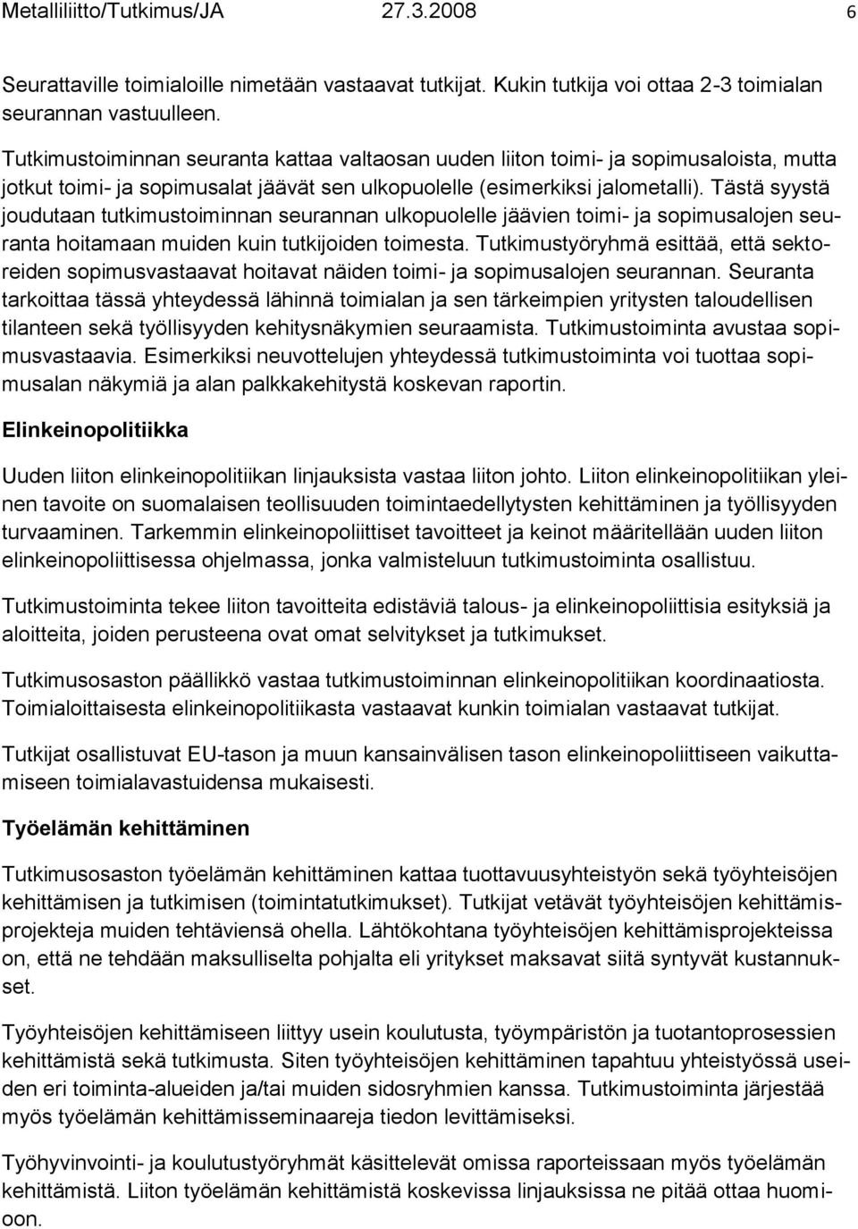 Tästä syystä joudutaan tutkimustoiminnan seurannan ulkopuolelle jäävien toimi- ja sopimusalojen seuranta hoitamaan muiden kuin tutkijoiden toimesta.