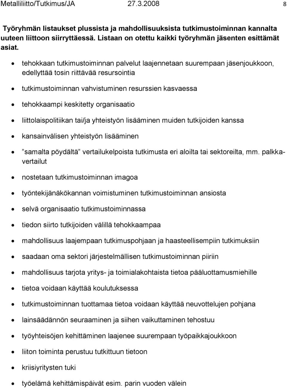 tehokkaan tutkimustoiminnan palvelut laajennetaan suurempaan jäsenjoukkoon, edellyttää tosin riittävää resursointia tutkimustoiminnan vahvistuminen resurssien kasvaessa tehokkaampi keskitetty