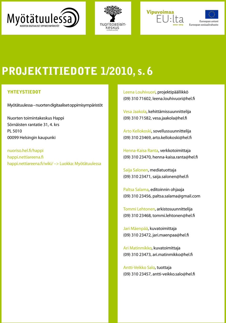 fi Arto Kellokoski, sovellussuunnittelija (09) 310 23469, arto.kellokoski@hel.fi nuoriso.hel.fi/happi happi.nettiareena.