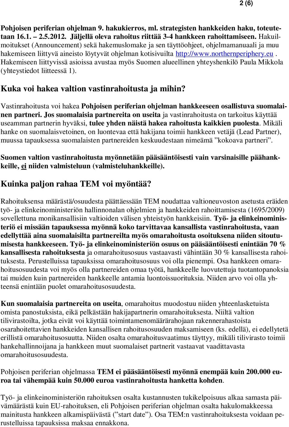 Hakemiseen liittyvissä asioissa avustaa myös Suomen alueellinen yhteyshenkilö Paula Mikkola (yhteystiedot liitteessä 1). Kuka voi hakea valtion vastinrahoitusta ja mihin?