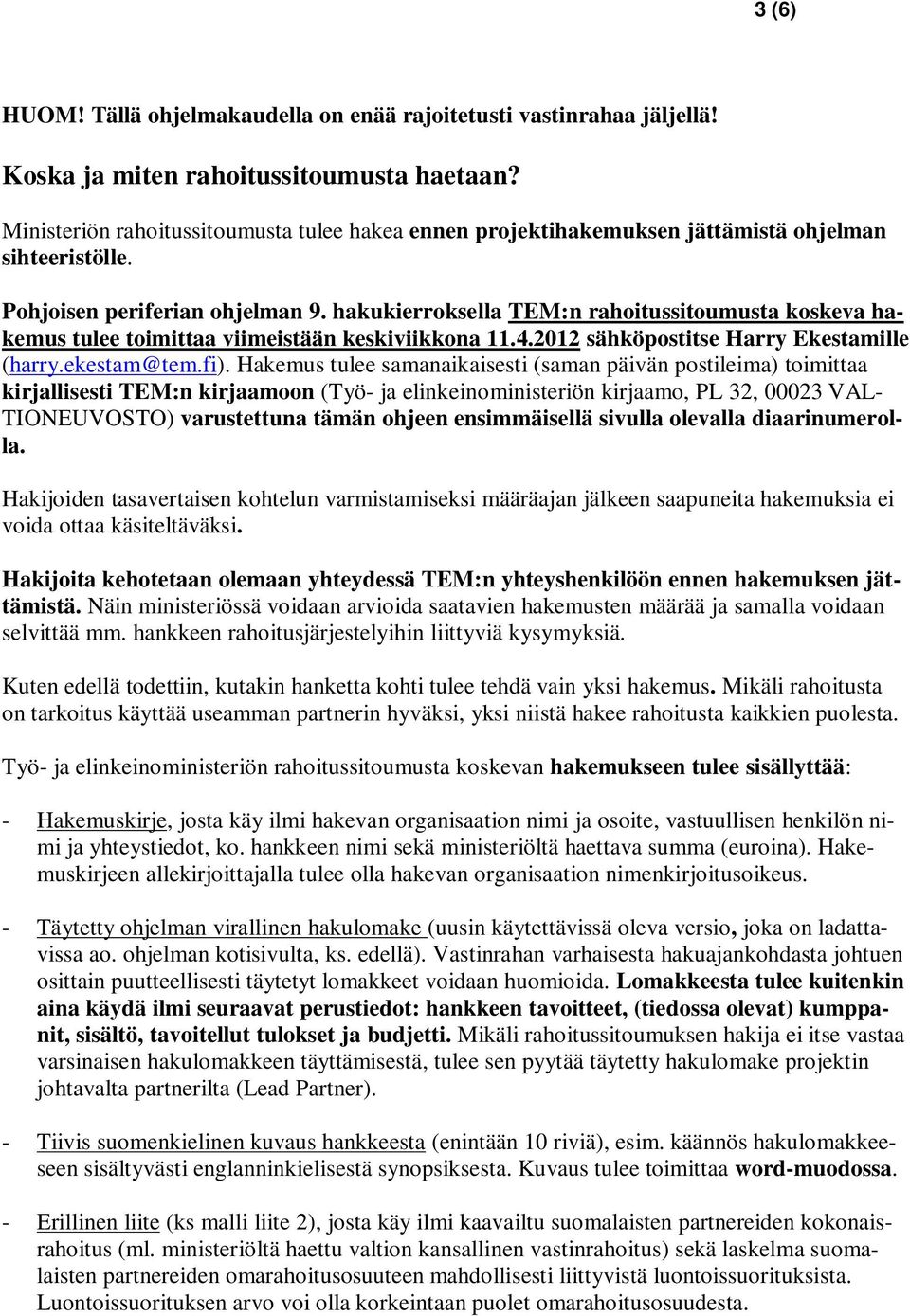 hakukierroksella TEM:n rahoitussitoumusta koskeva hakemus tulee toimittaa viimeistään keskiviikkona 11.4.2012 sähköpostitse Harry Ekestamille (harry.ekestam@tem.fi).