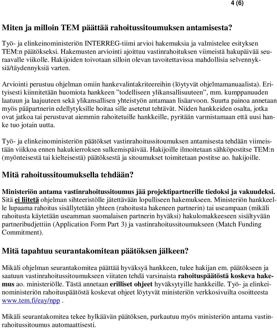 Arviointi perustuu ohjelman omiin hankevalintakriteereihin (löytyvät ohjelmamanuaalista). Erityisesti kiinnitetään huomiota hankkeen todelliseen ylikansallisuuteen, mm.