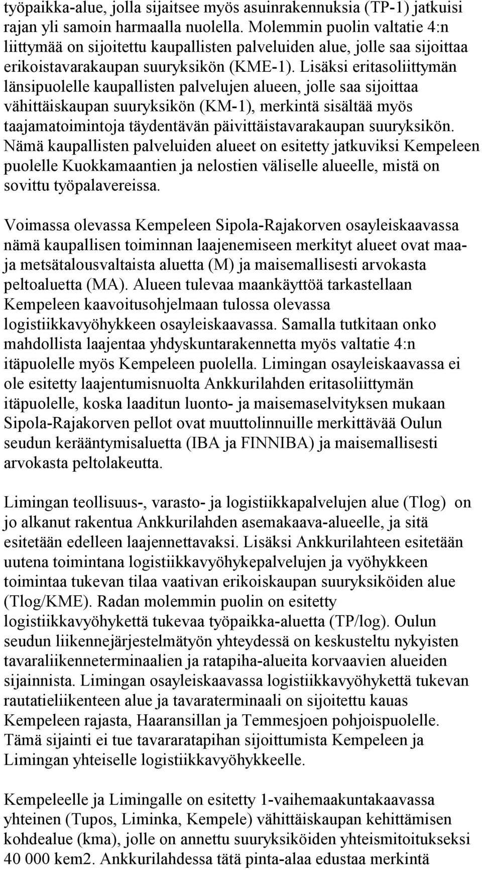 Lisäksi eritasoliittymän länsipuolelle kaupallisten palvelujen alueen, jolle saa sijoittaa vähittäiskaupan suuryksikön (KM-1), merkintä sisältää myös taajamatoimintoja täydentävän