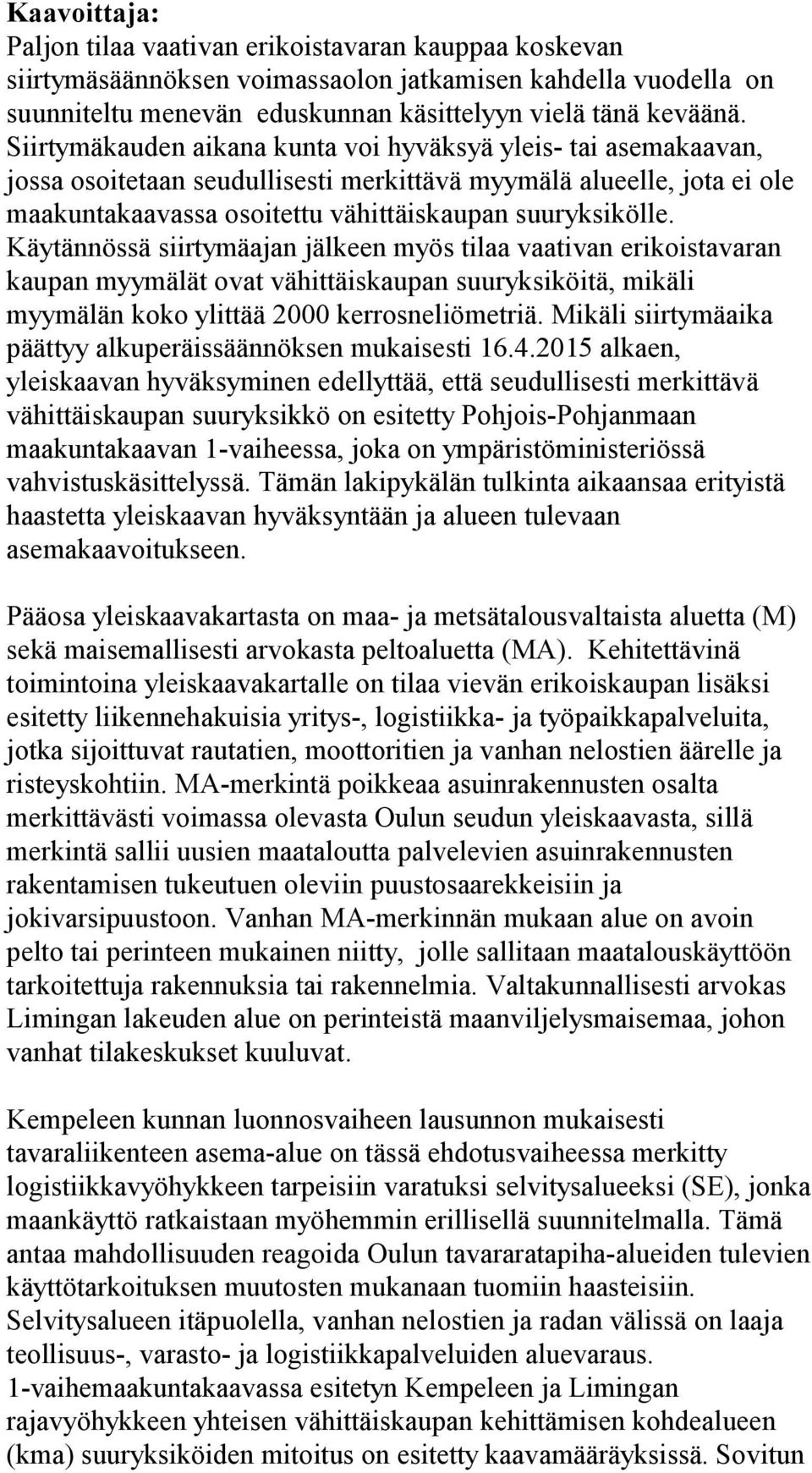 Käytännössä siirtymäajan jälkeen myös tilaa vaativan erikoistavaran kaupan myymälät ovat vähittäiskaupan suuryksiköitä, mikäli myymälän koko ylittää 2000 kerrosneliömetriä.