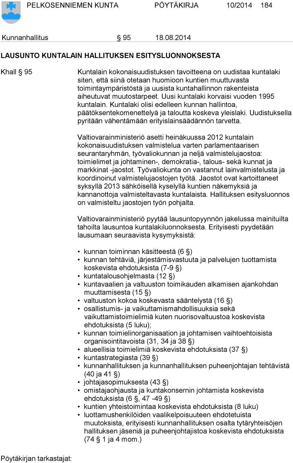 toimintaympäristöstä ja uusista kuntahallinnon rakenteista aiheutuvat muutostarpeet. Uusi kuntalaki korvaisi vuoden 1995 kuntalain.