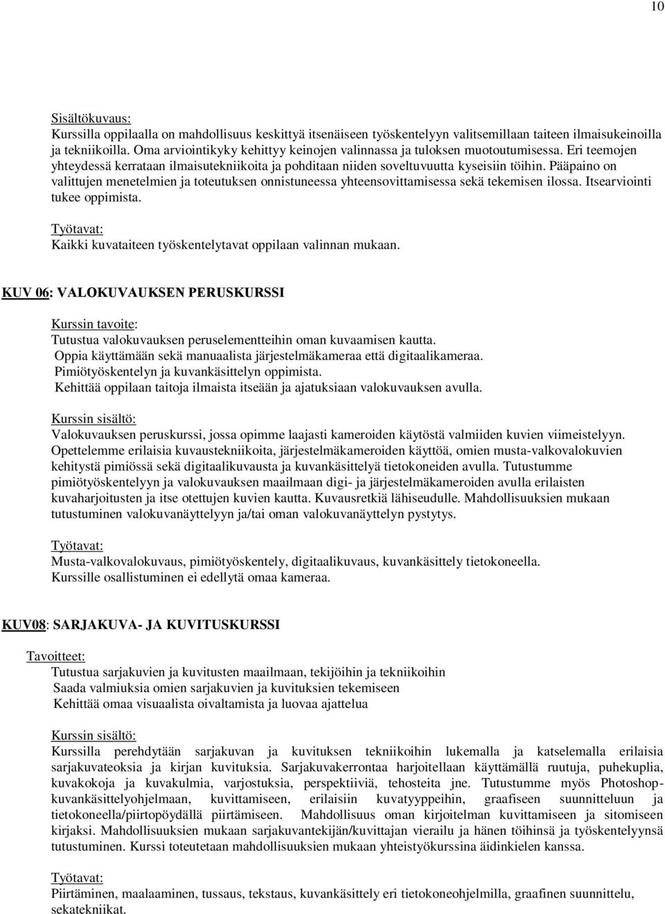 Pääpaino on valittujen menetelmien ja toteutuksen onnistuneessa yhteensovittamisessa sekä tekemisen ilossa. Itsearviointi tukee oppimista.