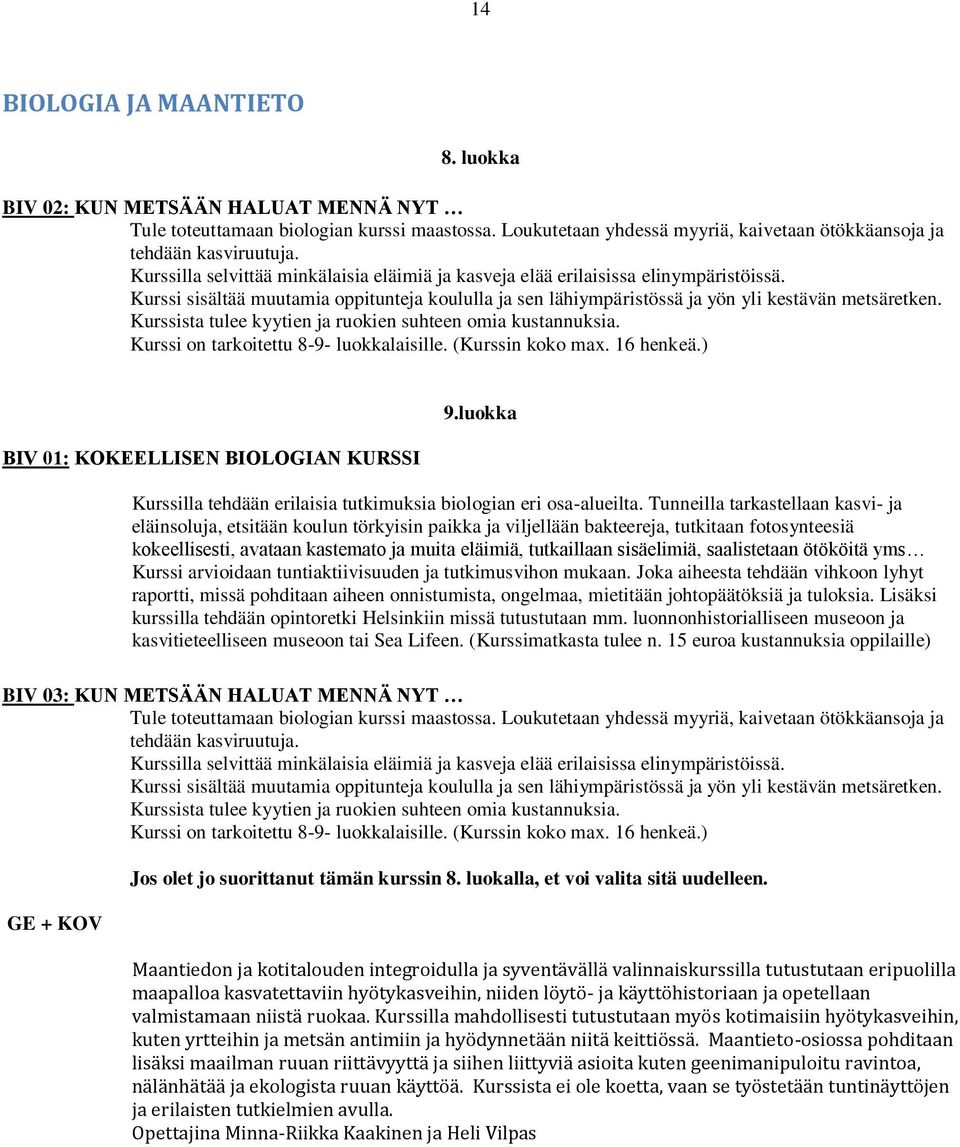 Kurssista tulee kyytien ja ruokien suhteen omia kustannuksia. Kurssi on tarkoitettu 8-9- luokkalaisille. (Kurssin koko max. 16 henkeä.) BIV 01: KOKEELLISEN BIOLOGIAN KURSSI 9.