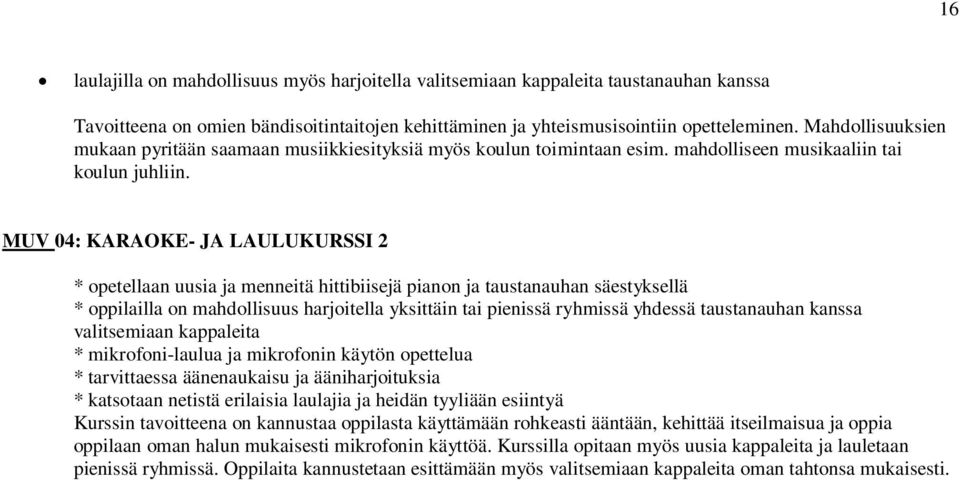 MUV 04: KARAOKE- JA LAULUKURSSI 2 * opetellaan uusia ja menneitä hittibiisejä pianon ja taustanauhan säestyksellä * oppilailla on mahdollisuus harjoitella yksittäin tai pienissä ryhmissä yhdessä