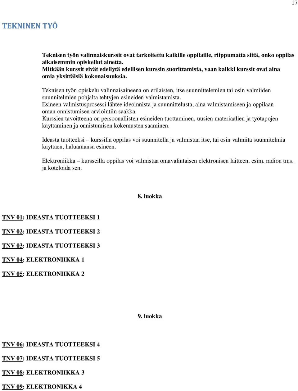 Teknisen työn opiskelu valinnaisaineena on erilaisten, itse suunnittelemien tai osin valmiiden suunnitelmien pohjalta tehtyjen esineiden valmistamista.