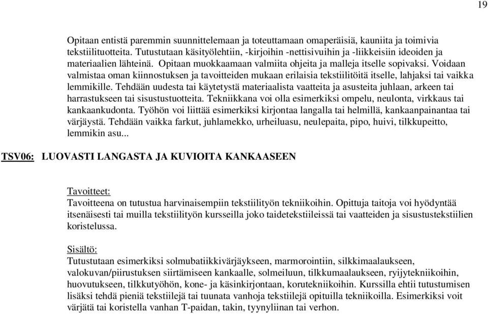 Voidaan valmistaa oman kiinnostuksen ja tavoitteiden mukaan erilaisia tekstiilitöitä itselle, lahjaksi tai vaikka lemmikille.