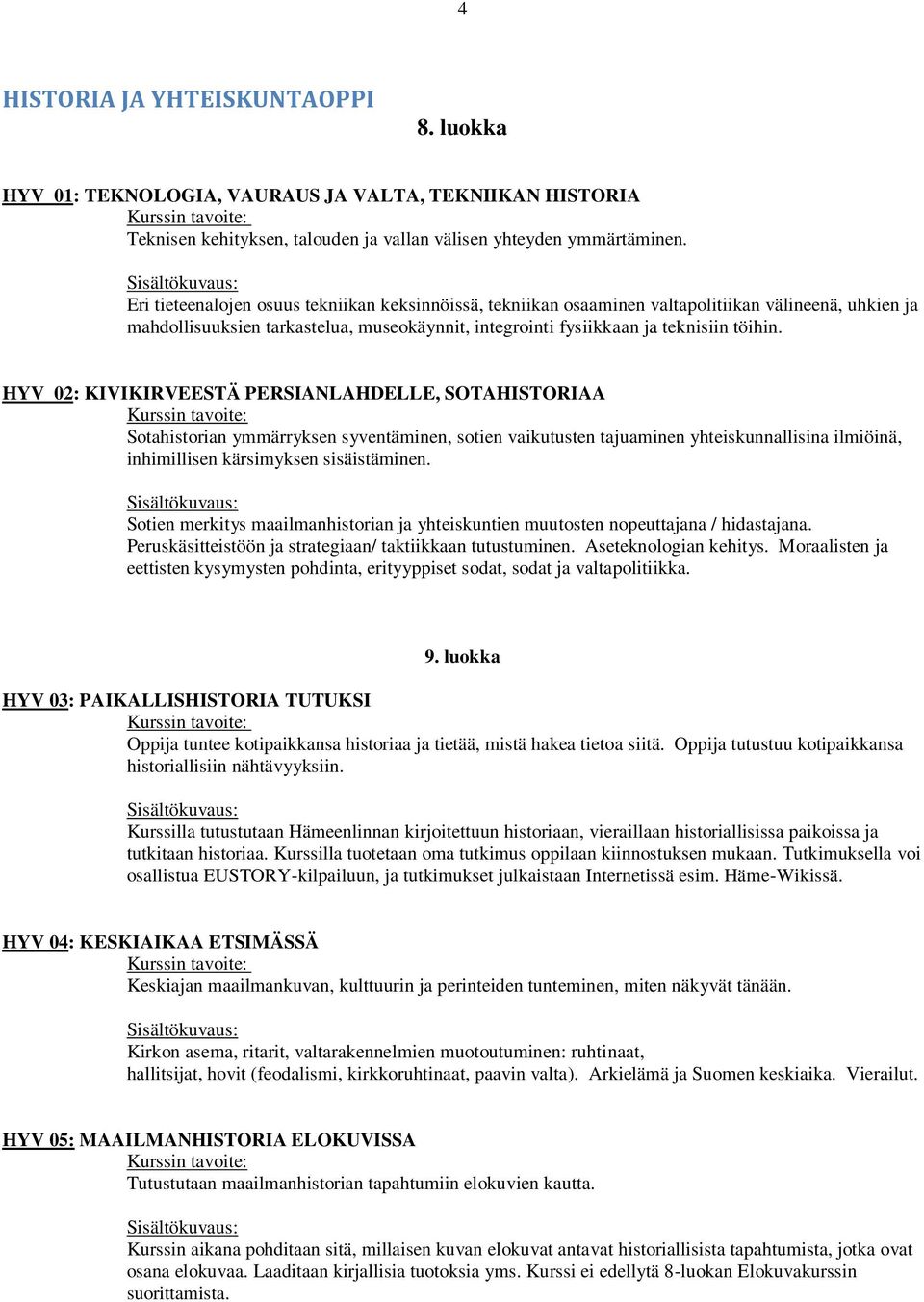 HYV 02: KIVIKIRVEESTÄ PERSIANLAHDELLE, SOTAHISTORIAA Sotahistorian ymmärryksen syventäminen, sotien vaikutusten tajuaminen yhteiskunnallisina ilmiöinä, inhimillisen kärsimyksen sisäistäminen.