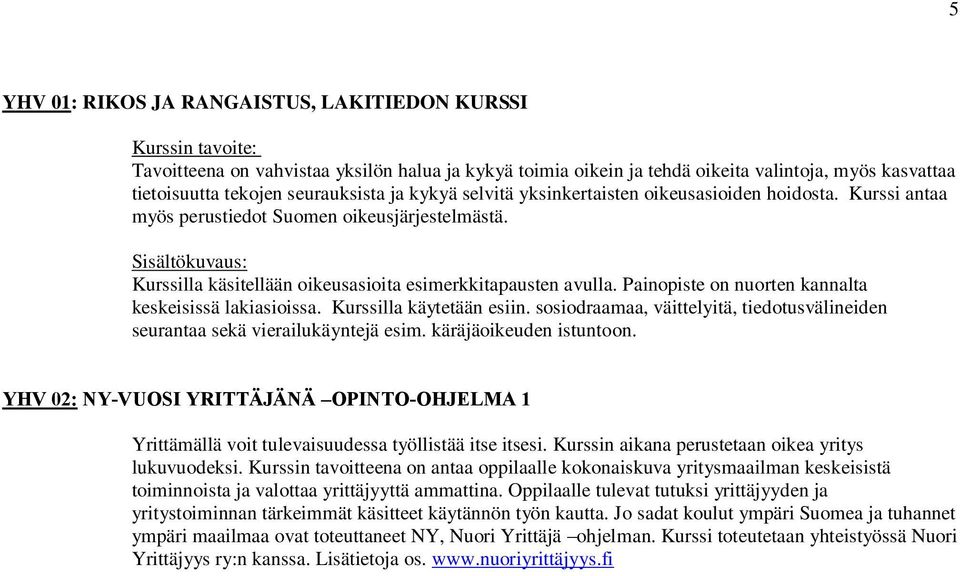 Painopiste on nuorten kannalta keskeisissä lakiasioissa. Kurssilla käytetään esiin. sosiodraamaa, väittelyitä, tiedotusvälineiden seurantaa sekä vierailukäyntejä esim. käräjäoikeuden istuntoon.