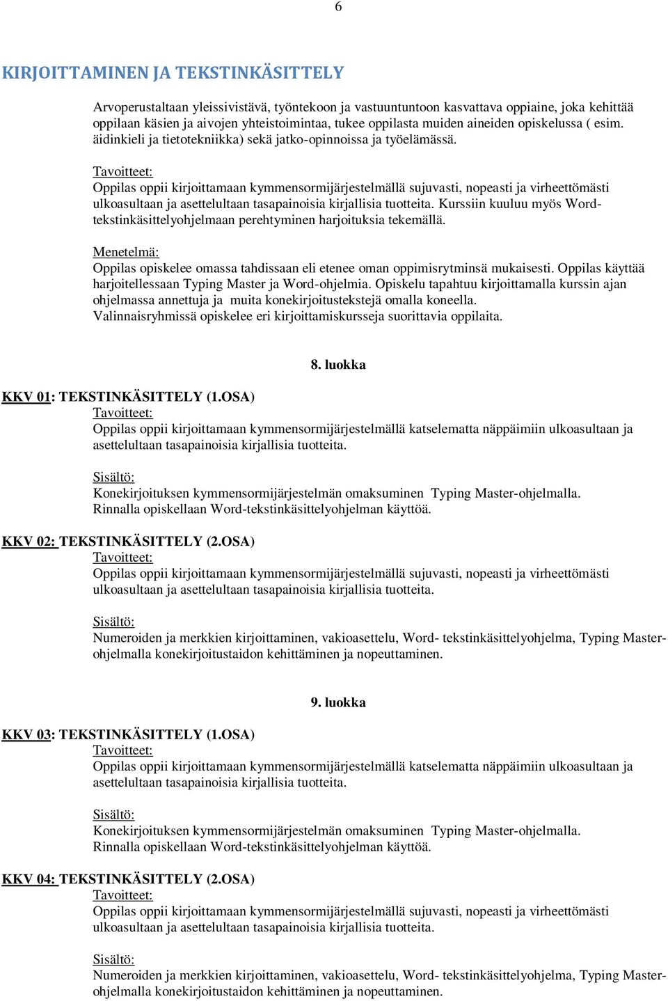 Tavoitteet: Oppilas oppii kirjoittamaan kymmensormijärjestelmällä sujuvasti, nopeasti ja virheettömästi ulkoasultaan ja asettelultaan tasapainoisia kirjallisia tuotteita.