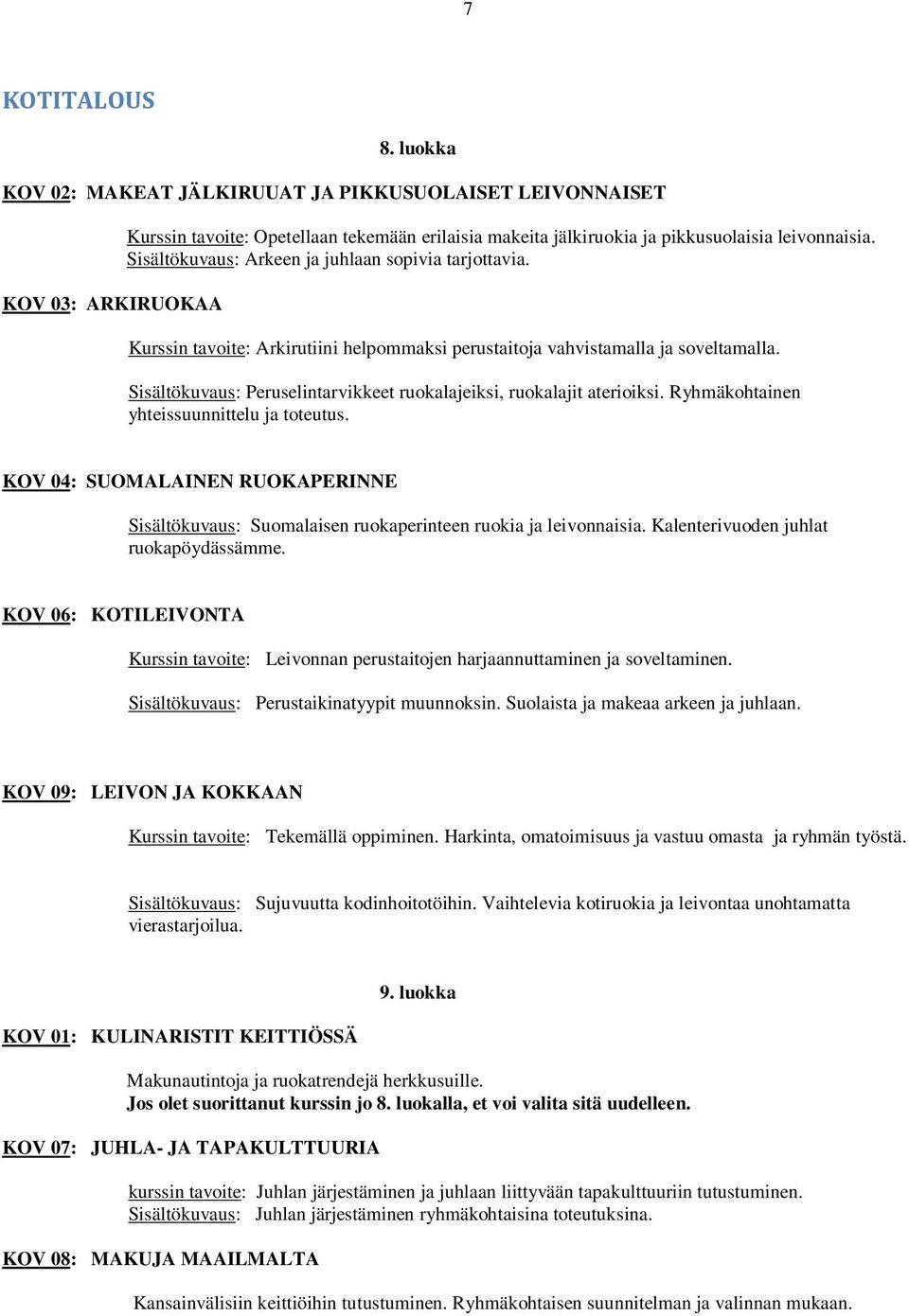 Ryhmäkohtainen yhteissuunnittelu ja toteutus. KOV 04: SUOMALAINEN RUOKAPERINNE Suomalaisen ruokaperinteen ruokia ja leivonnaisia. Kalenterivuoden juhlat ruokapöydässämme.