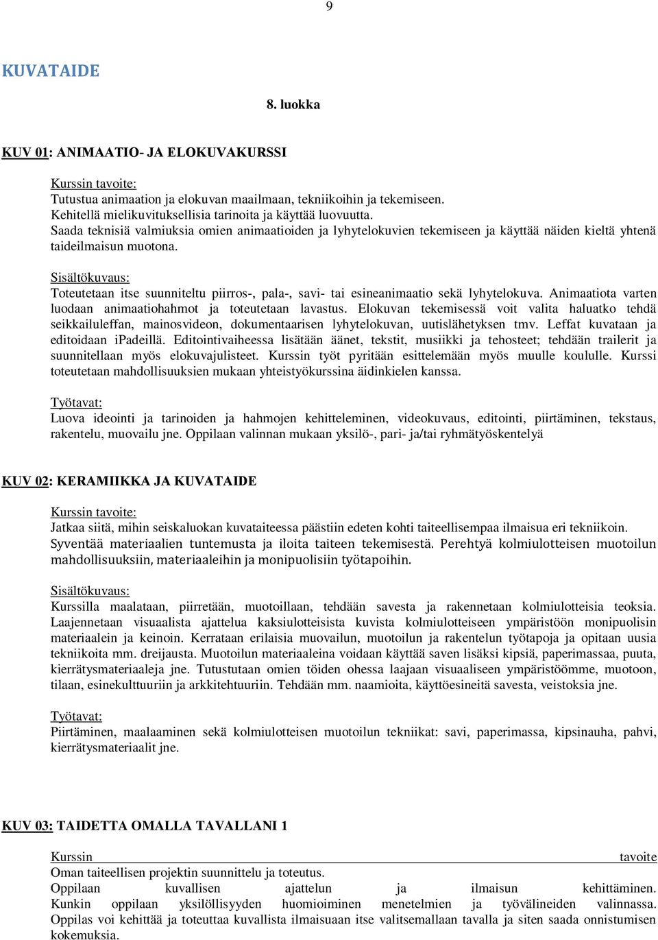 Toteutetaan itse suunniteltu piirros-, pala-, savi- tai esineanimaatio sekä lyhytelokuva. Animaatiota varten luodaan animaatiohahmot ja toteutetaan lavastus.