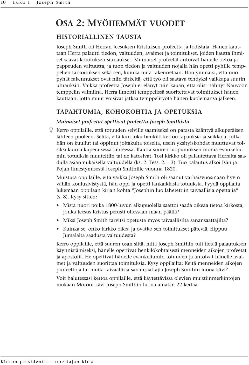 Muinaiset profeetat antoivat hänelle tietoa ja pappeuden valtuutta, ja tuon tiedon ja valtuuden nojalla hän opetti pyhille temppelien tarkoituksen sekä sen, kuinka niitä rakennetaan.