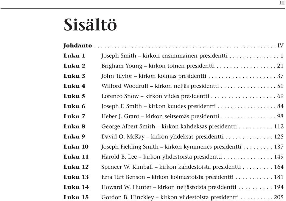 .................. 69 Luku 6 Joseph F. Smith kirkon kuudes presidentti.................. 84 Luku 7 Heber J. Grant kirkon seitsemäs presidentti.