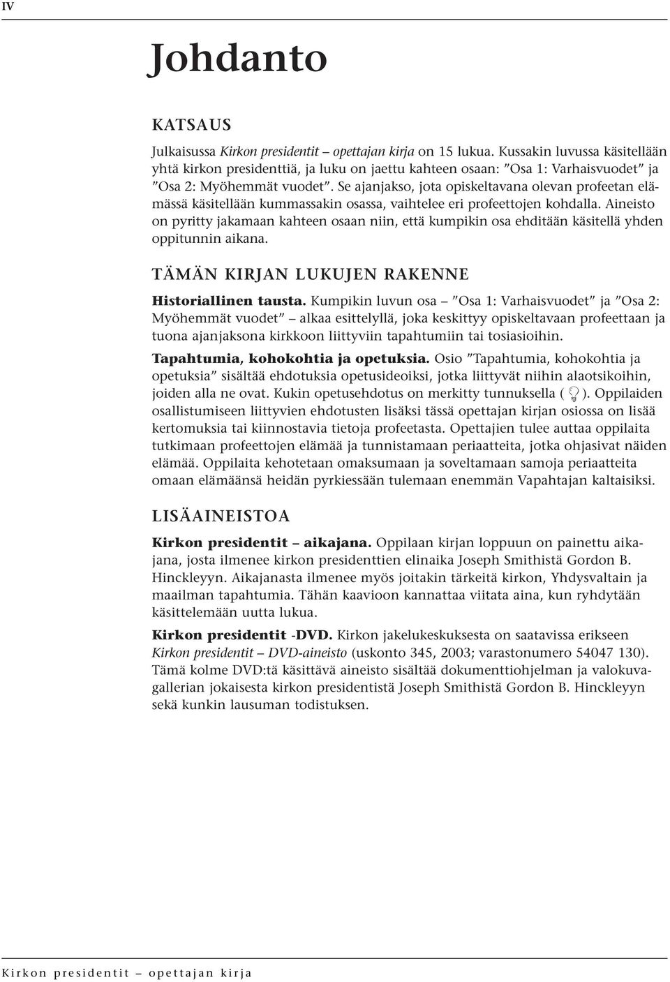 Aineisto on pyritty jakamaan kahteen osaan niin, että kumpikin osa ehditään käsitellä yhden oppitunnin aikana. TÄMÄN KIRJAN LUKUJEN RAKENNE Historiallinen tausta.