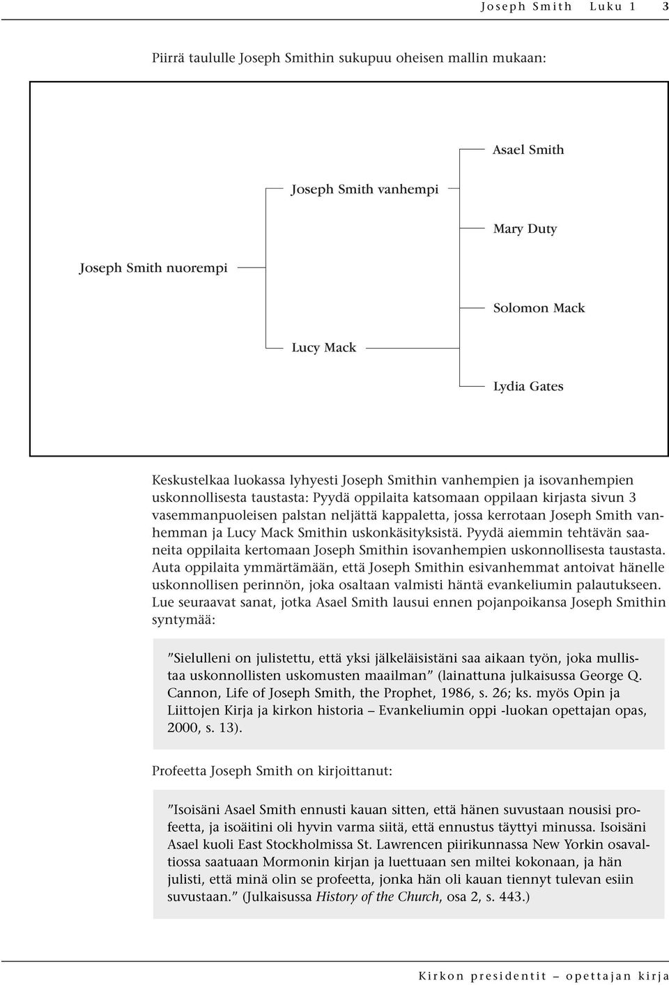 kerrotaan Joseph Smith vanhemman ja Lucy Mack Smithin uskonkäsityksistä. Pyydä aiemmin tehtävän saaneita oppilaita kertomaan Joseph Smithin isovanhempien uskonnollisesta taustasta.