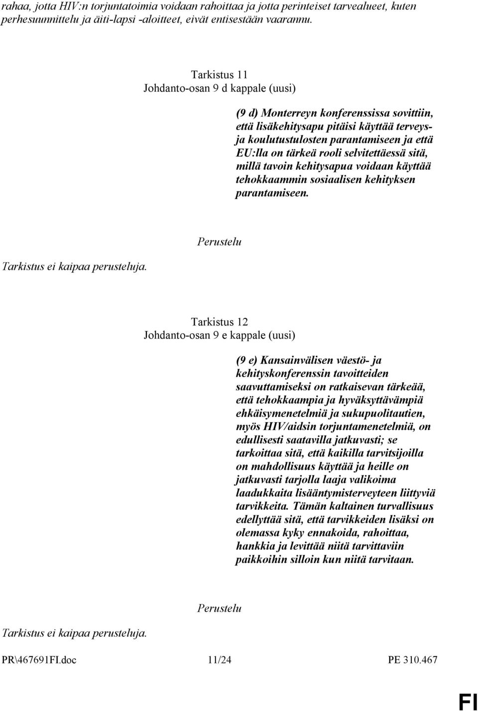 selvitettäessä sitä, millä tavoin kehitysapua voidaan käyttää tehokkaammin sosiaalisen kehityksen parantamiseen. Tarkistus ei kaipaa perusteluja.