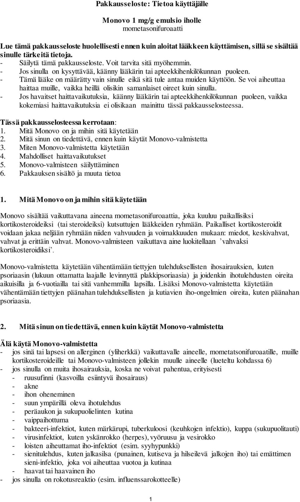 - Tämä lääke on määrätty vain sinulle eikä sitä tule antaa muiden käyttöön. Se voi aiheuttaa haittaa muille, vaikka heillä olisikin samanlaiset oireet kuin sinulla.