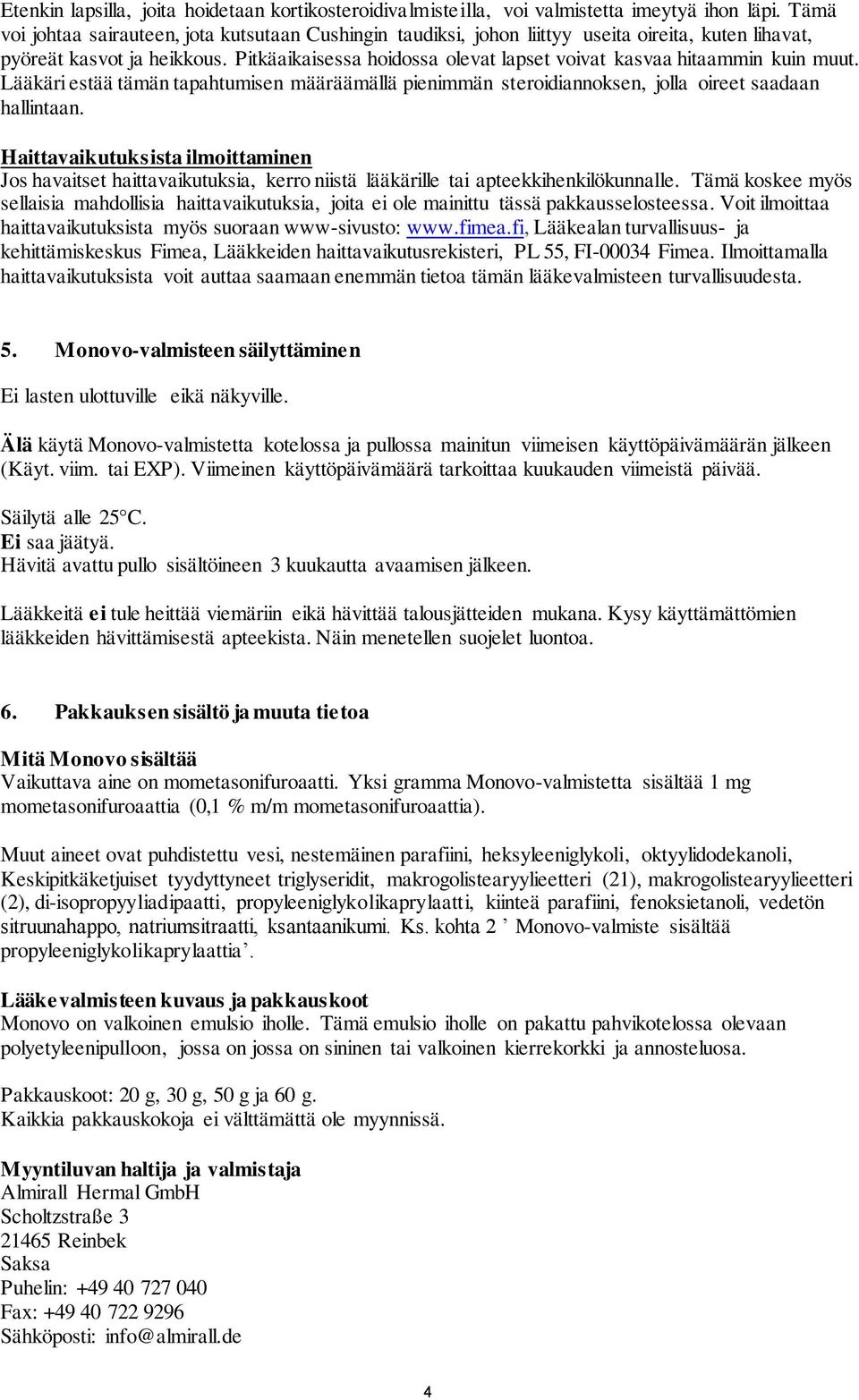 Pitkäaikaisessa hoidossa olevat lapset voivat kasvaa hitaammin kuin muut. Lääkäri estää tämän tapahtumisen määräämällä pienimmän steroidiannoksen, jolla oireet saadaan hallintaan.