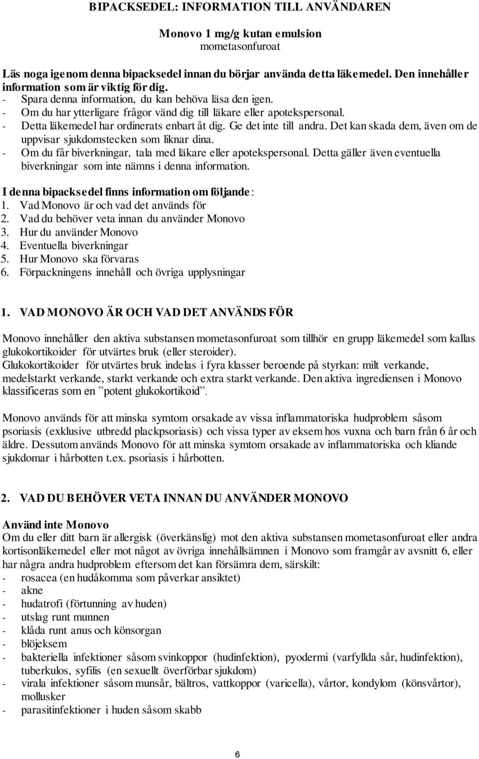 - Detta läkemedel har ordinerats enbart åt dig. Ge det inte till andra. Det kan skada dem, även om de uppvisar sjukdomstecken som liknar dina.