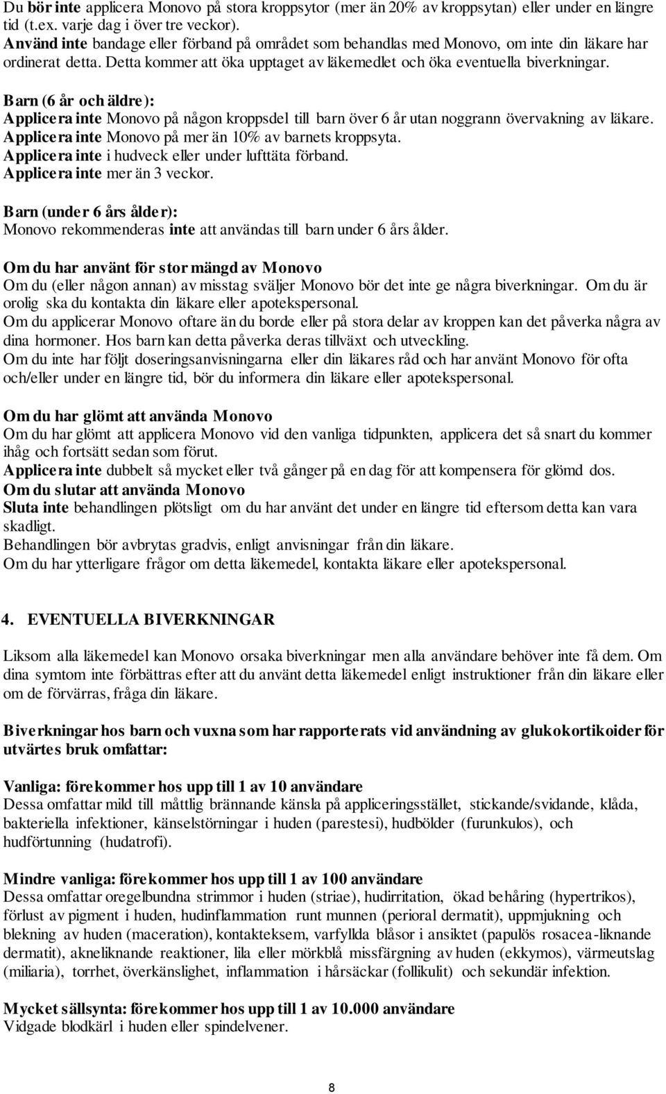 Barn (6 år och äldre): Applicera inte Monovo på någon kroppsdel till barn över 6 år utan noggrann övervakning av läkare. Applicera inte Monovo på mer än 10% av barnets kroppsyta.