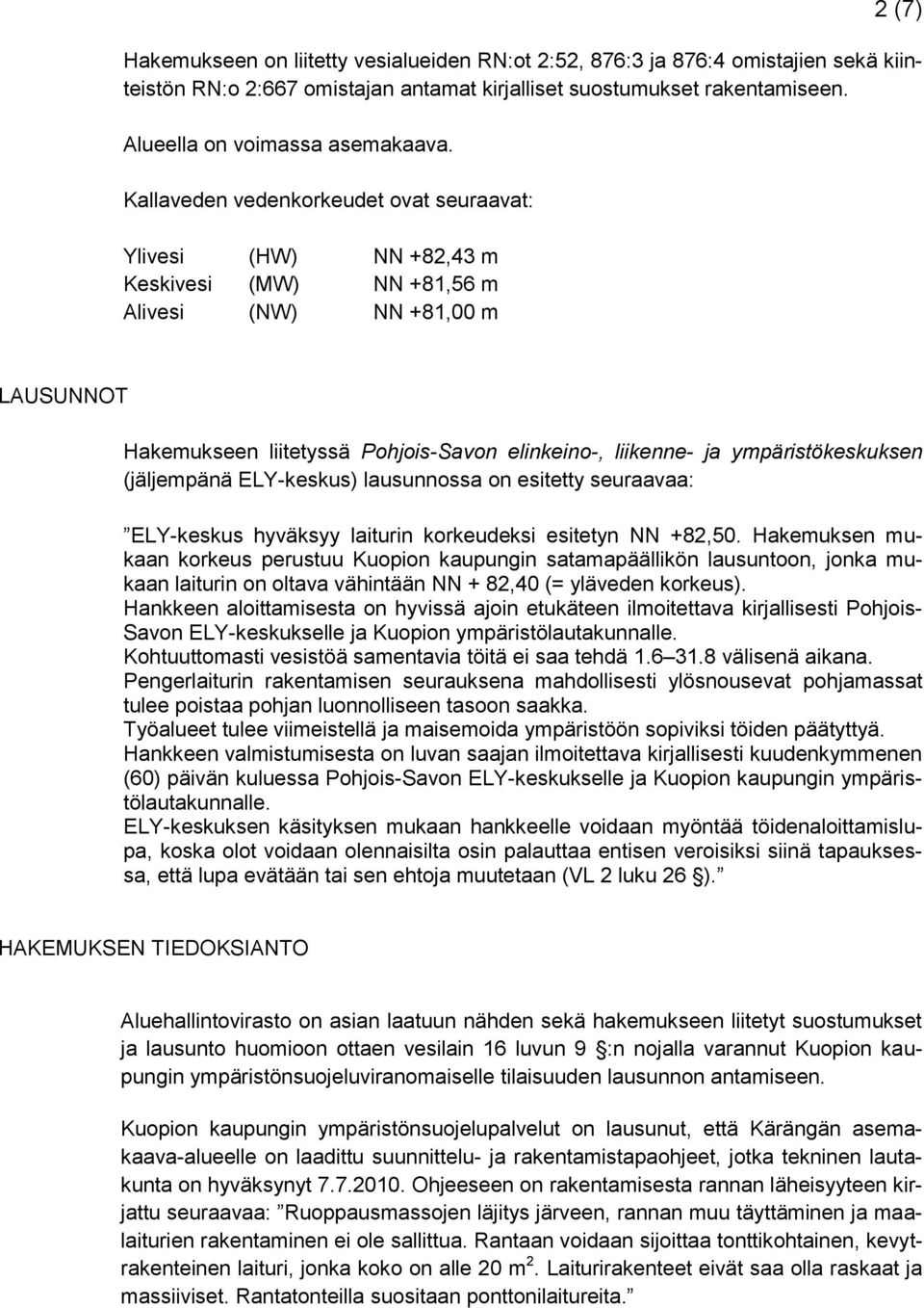 ympäristökeskuksen (jäljempänä ELY-keskus) lausunnossa on esitetty seuraavaa: ELY-keskus hyväksyy laiturin korkeudeksi esitetyn NN +82,50.