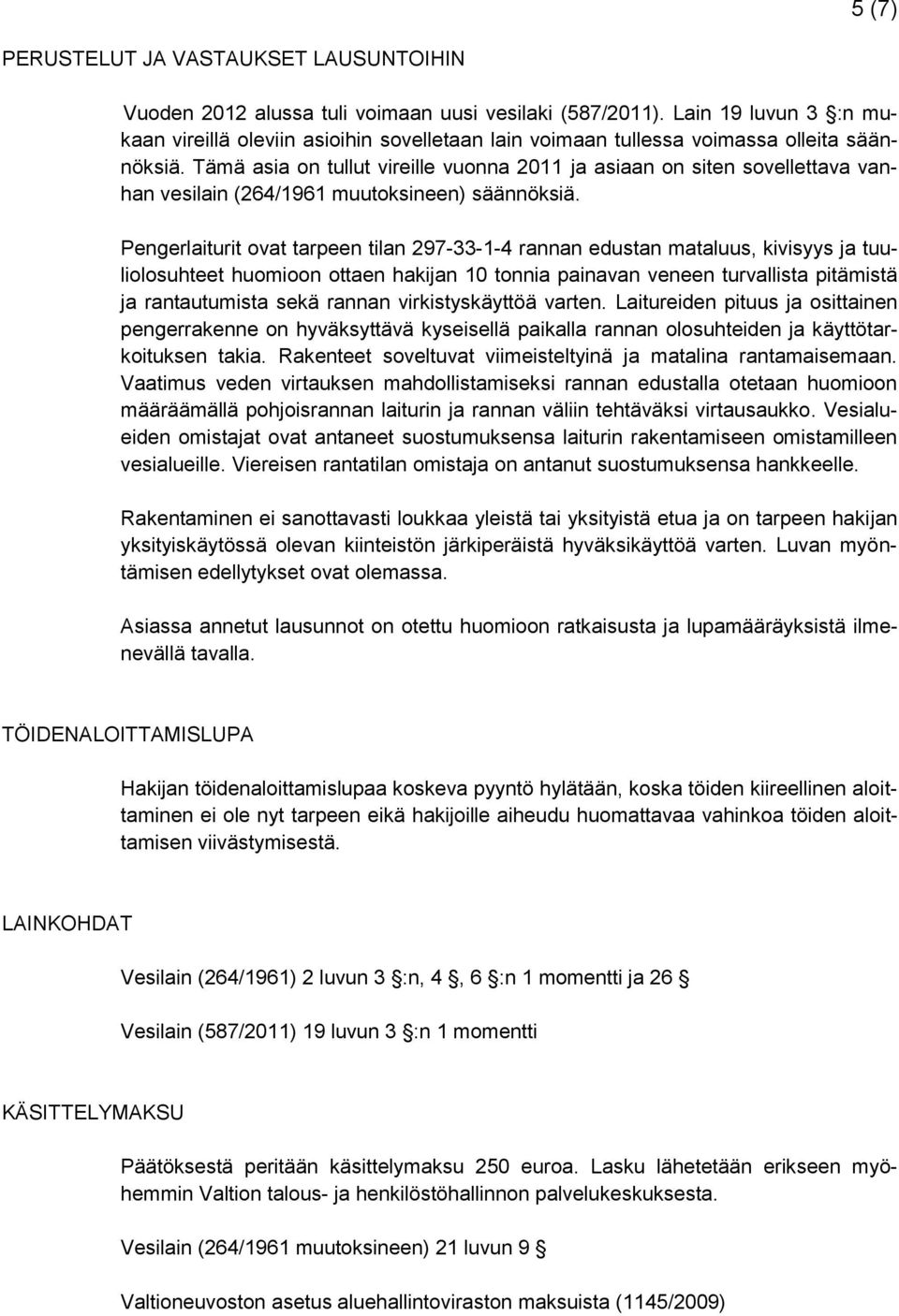 Tämä asia on tullut vireille vuonna 2011 ja asiaan on siten sovellettava vanhan vesilain (264/1961 muutoksineen) säännöksiä.