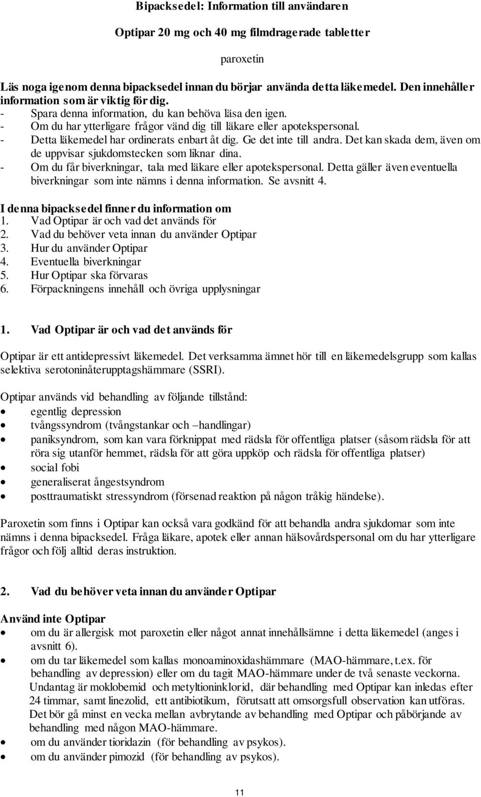 - Detta läkemedel har ordinerats enbart åt dig. Ge det inte till andra. Det kan skada dem, även om de uppvisar sjukdomstecken som liknar dina.